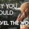 Why You Should Travel The World for a Year