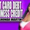 Credit Card Debt and Business Credit